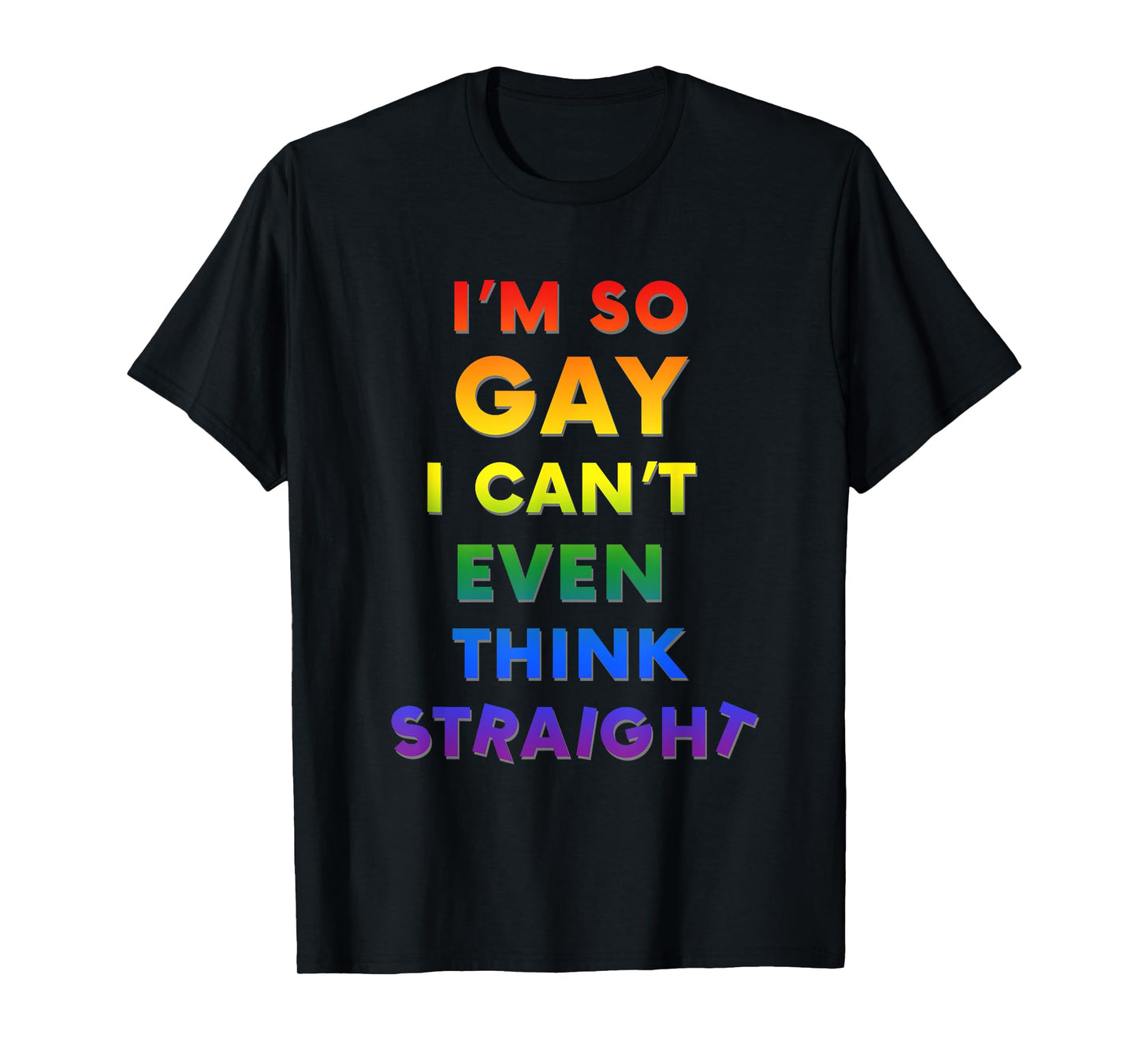 I'm So Gay I Can't Think Straight Funny LGBTQ T-Shirt