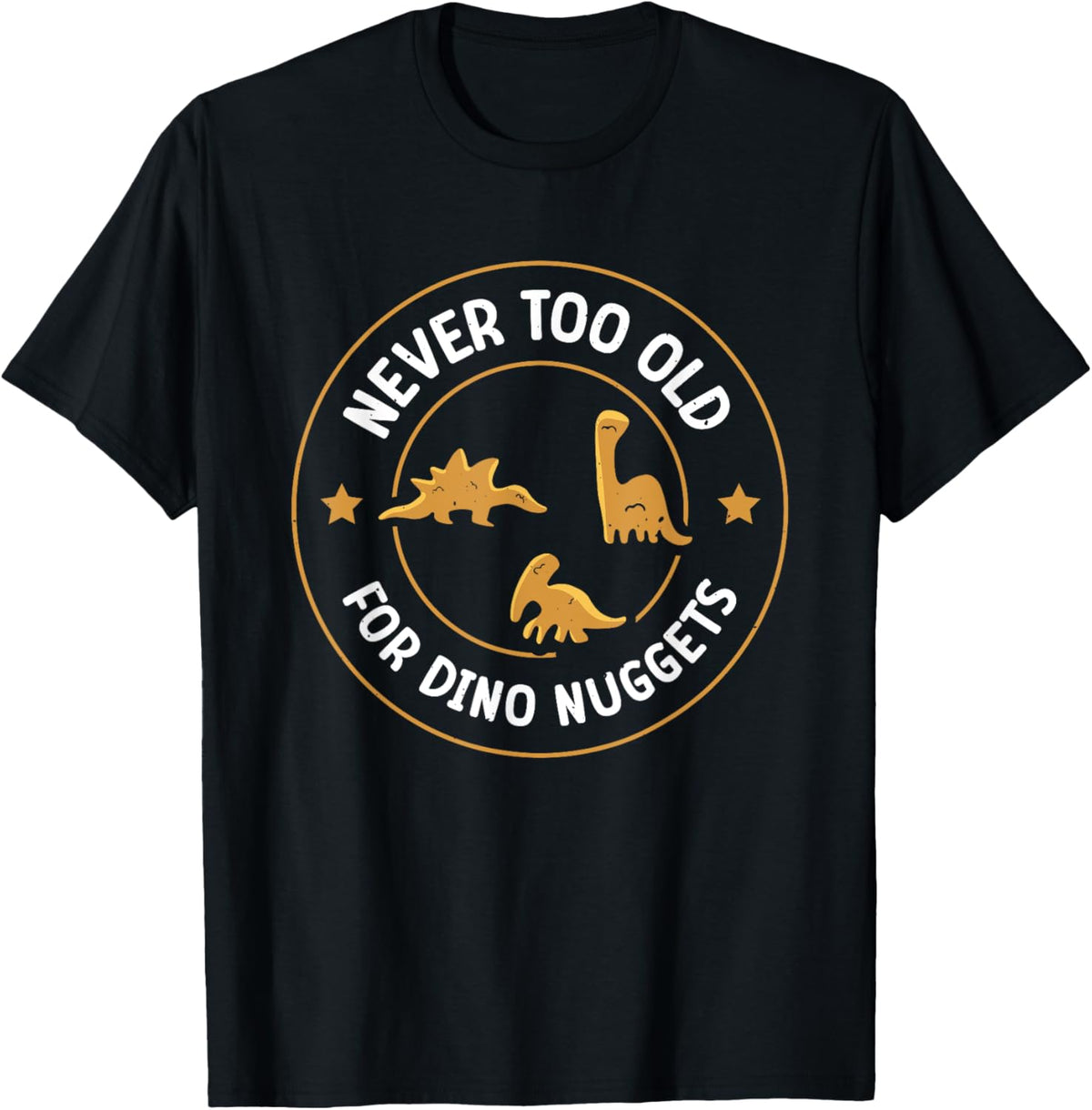 Never Too Old For Dino Nuggets T-Shirt