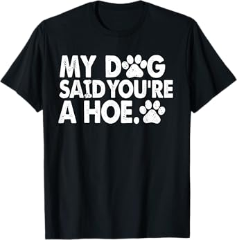 My Dog Said You're A Funny Dog Joke T-Shirt