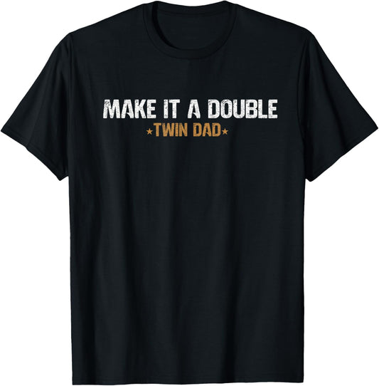 Make It A Double Twin Dad Father of Twins Funny Twin Papa T-Shirt