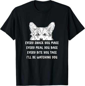 Every snack you make Every meal you bake Corgi T-Shirt
