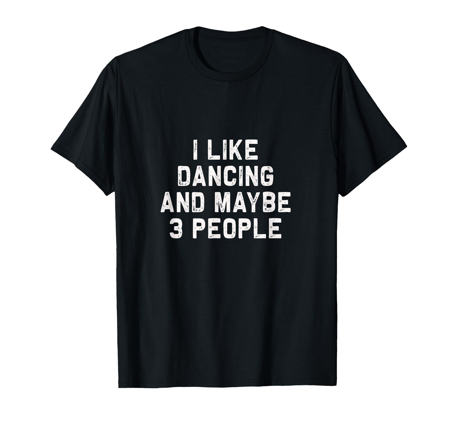 I like Dancing and maybe 3 people | Funny Dance gift T-Shirt