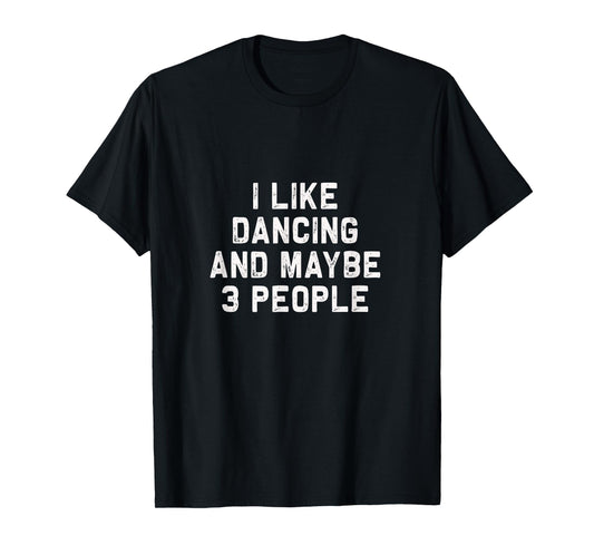 I like Dancing and maybe 3 people | Funny Dance gift T-Shirt