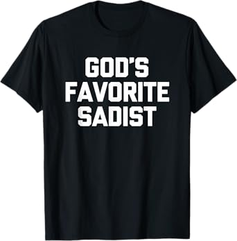 God's Favorite Sadist - Funny Saying Sarcastic Cool Novelty T-Shirt