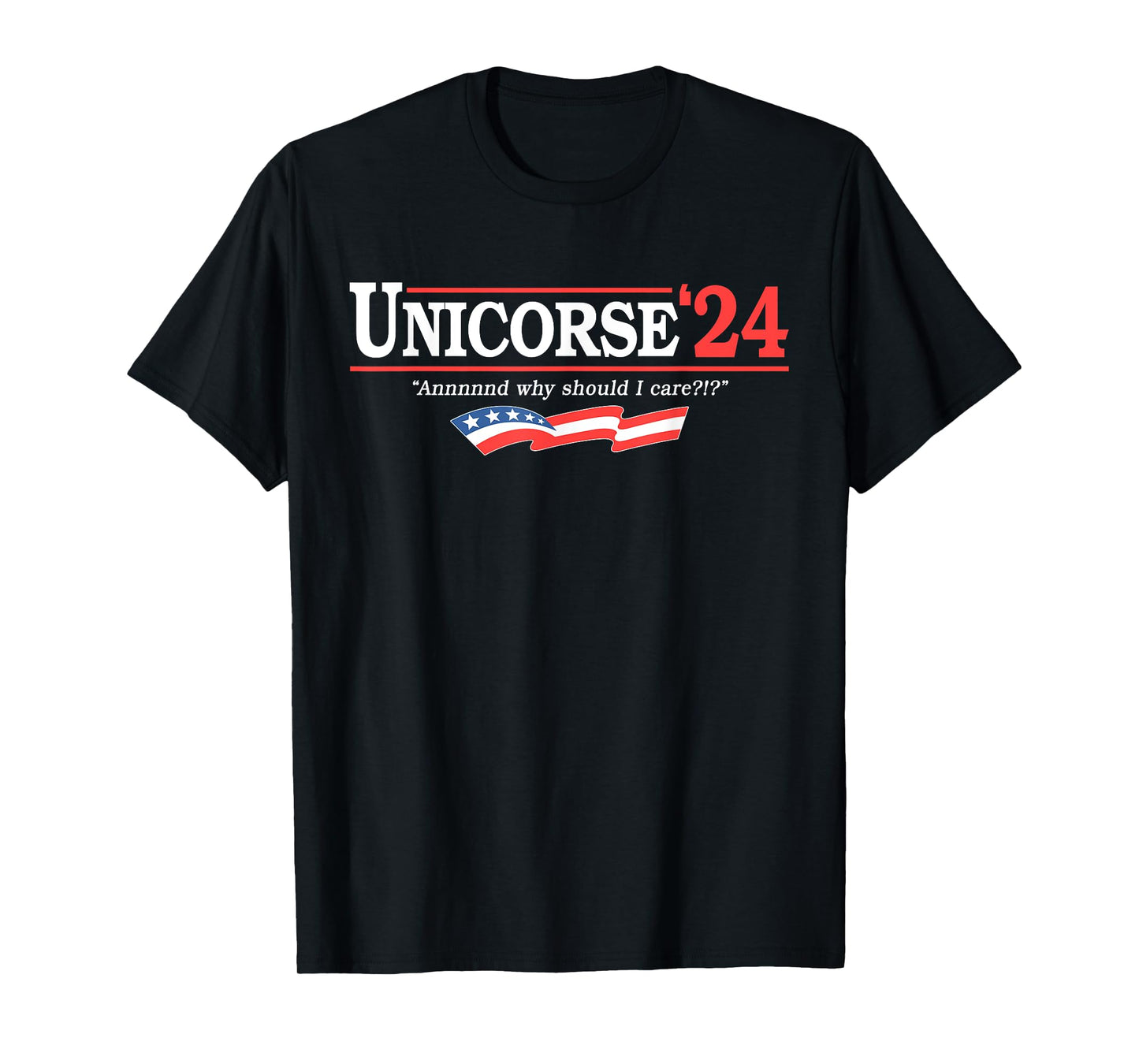 Unicorse 24 For President And Why Should I Care T-Shirt