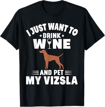 I Just Want To Drink Wine And Pet My Vizsla T-Shirt