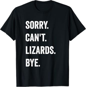 Funny Lizard Sorry Can't Lizards Bye Reptile Pet Lover T-Shirt