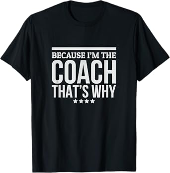 Because I'M The Coach That's Why Gift for Trainer T-Shirt