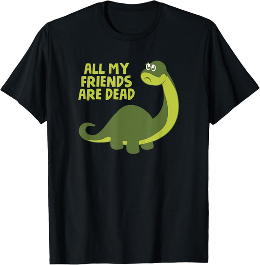 All my Friends are Dead Kids Funny Nerdy Dinosaur Tshirt T-Shirt
