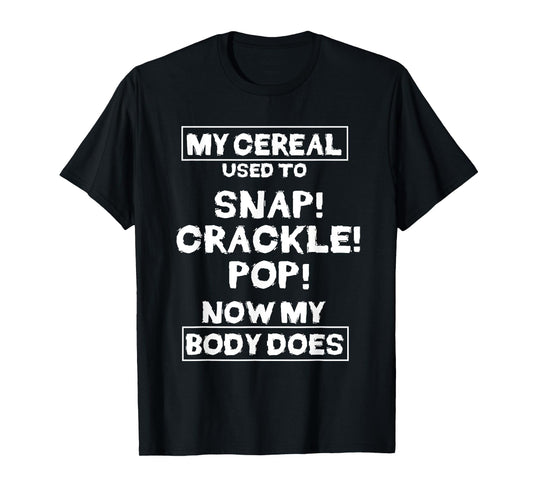 My Cereal Used To Snap Crack Pop Now My Body Does Gift T-Shirt
