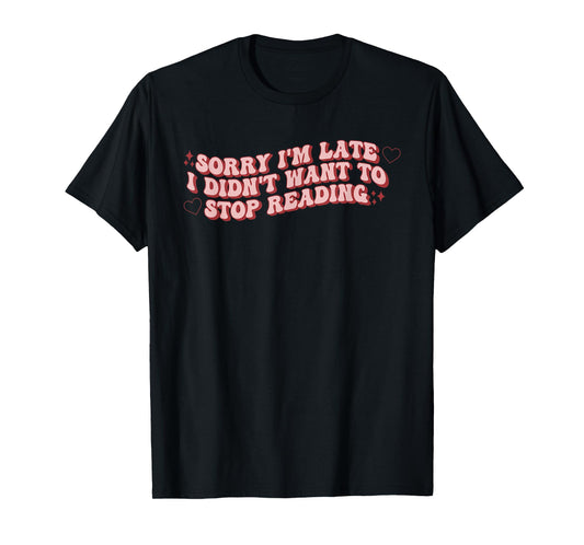 Sorry I'm Late I Didn't Want To Stop Reading Book Lovers T-Shirt