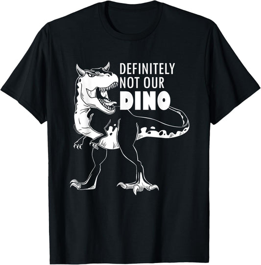 Definitely Not Our Dino | T-Rex | Tyrannosaurus Dinosaur T-Shirt