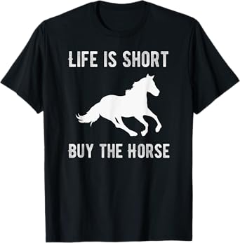 Life Is Short Buy The Horse T-Shirt