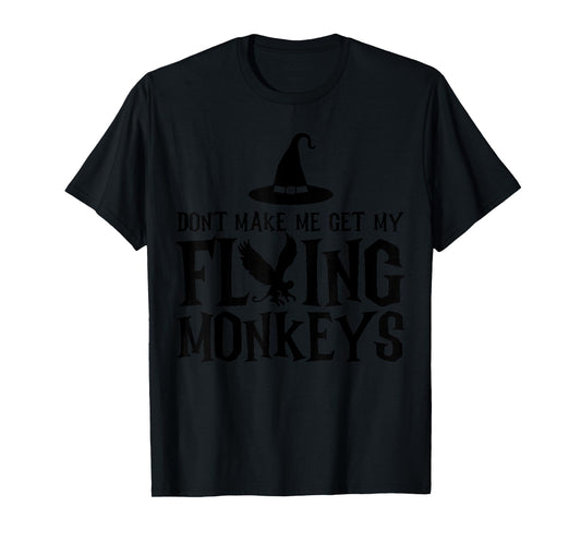 Don't Make Me Get My Flying Monkeys Funny Halloween Witch T-Shirt