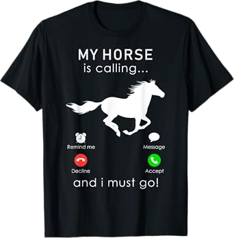 MY HORSE IS CALLING... AND I MUST GO T SHIRT T-Shirt