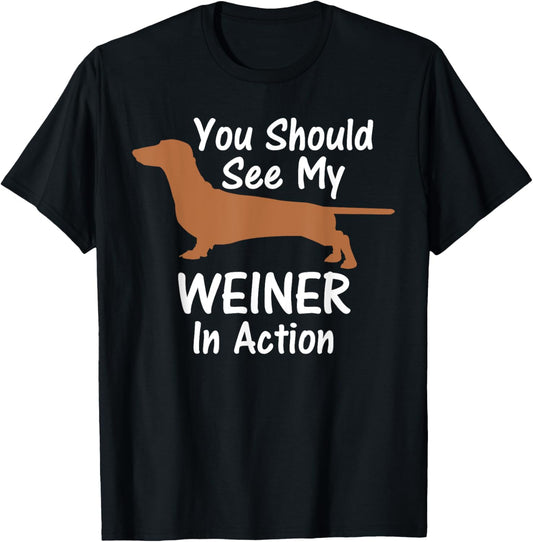 You Should See My Weiner Dog Dachshund in Action T-Shirt Men Women T-Shirt
