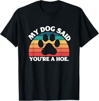 My Dog Said You're A Hoe Funny Quote T-Shirt