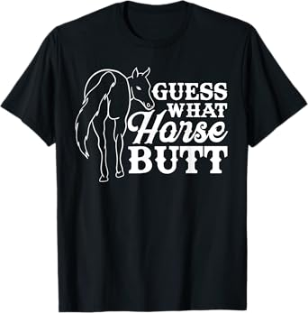 Guess what ? horse butt - funny horse riding, equestrian T-Shirt