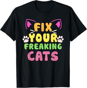 Fix Your Freaking Cats Vet Tech Cat Feral Owner T-Shirt