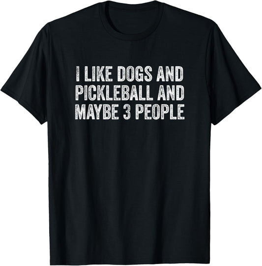 I Like Dogs And Pickleball And Maybe 3 People T-Shirt