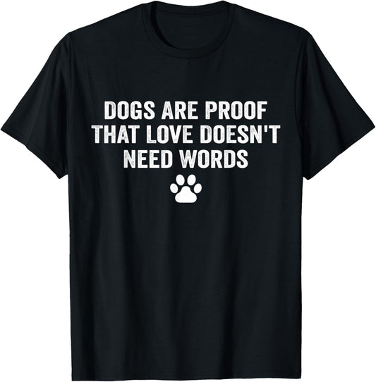 Dogs Are Proof That Love Doesn't Need Words Funny Dog Lover T-Shirt