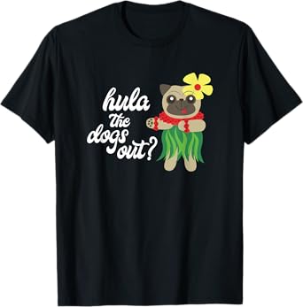 Hula the Dogs Out? Funny Hawaiian Dancing Pug Tee T-Shirt