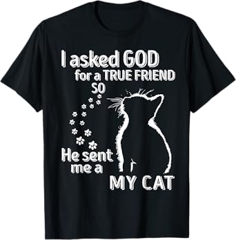 I Asked God For A True Friend So He Sent Me A My Cat T-Shirt for Men Women