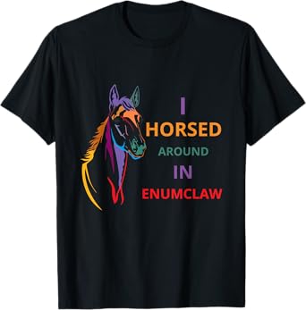 i horsed around in enumclaw funny horse Horse lovers T-Shirt