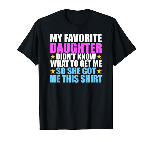 My Favorite Daughter Got Me This Shirt - Funny Dad and Mom T-Shirt
