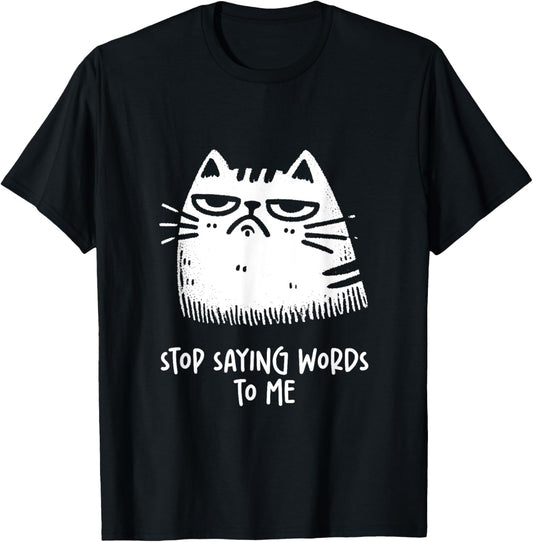 Cat kitten Lover Stop Saying Words to Me Funny Sarcastic T-Shirt