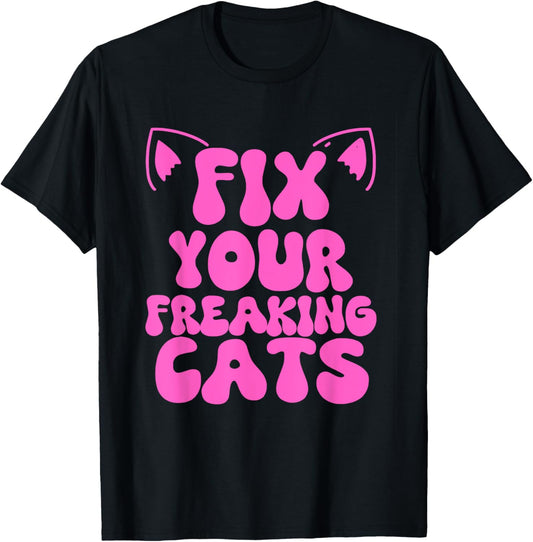 Fix Your Freaking Cats Vet Tech Cat Feral Owner Funny Saying T-Shirt