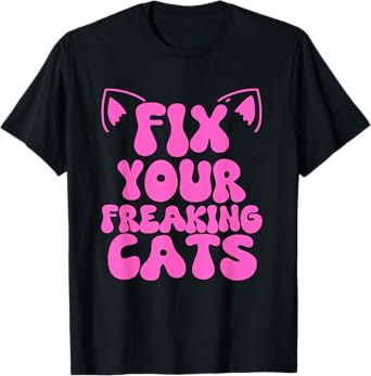 Fix Your Freaking Cats Vet Tech Cat Feral Owner Funny Saying T-Shirt