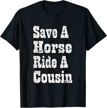 Save a Horse Ride a Cousin Hillbilly Redneck Southern Party T-Shirt