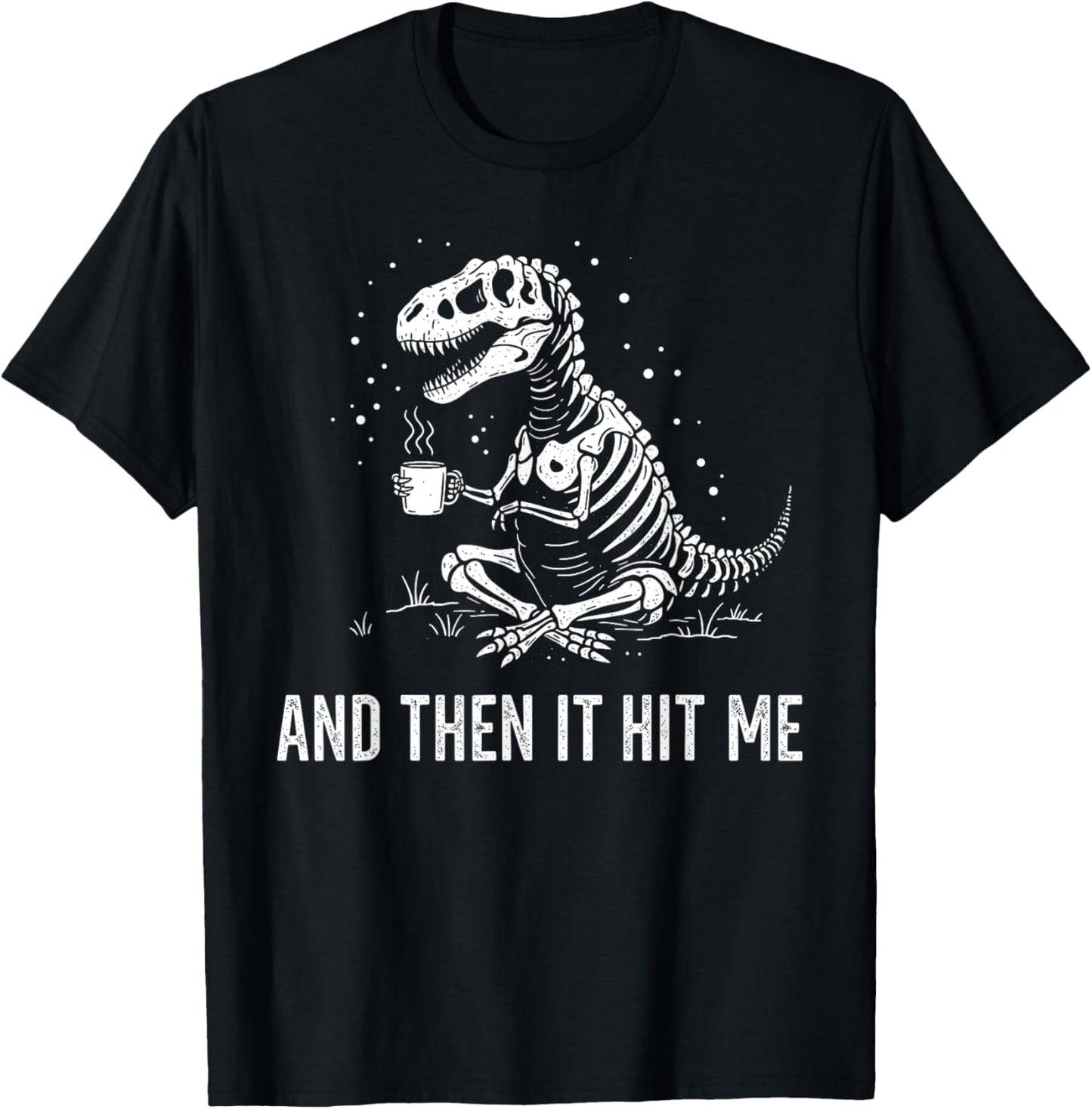 And Then It Hit Me Funny Dinosaur Skeleton for Coffee Lover T-Shirt