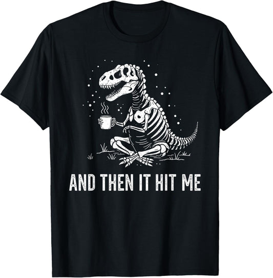 And Then It Hit Me Funny Dinosaur Skeleton for Coffee Lover T-Shirt