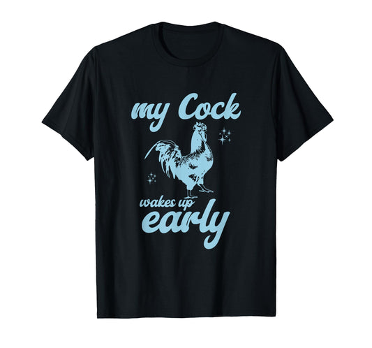 My Cock Wakes Up Early Funny Meme Inappropriate Dirty Adult T-Shirt
