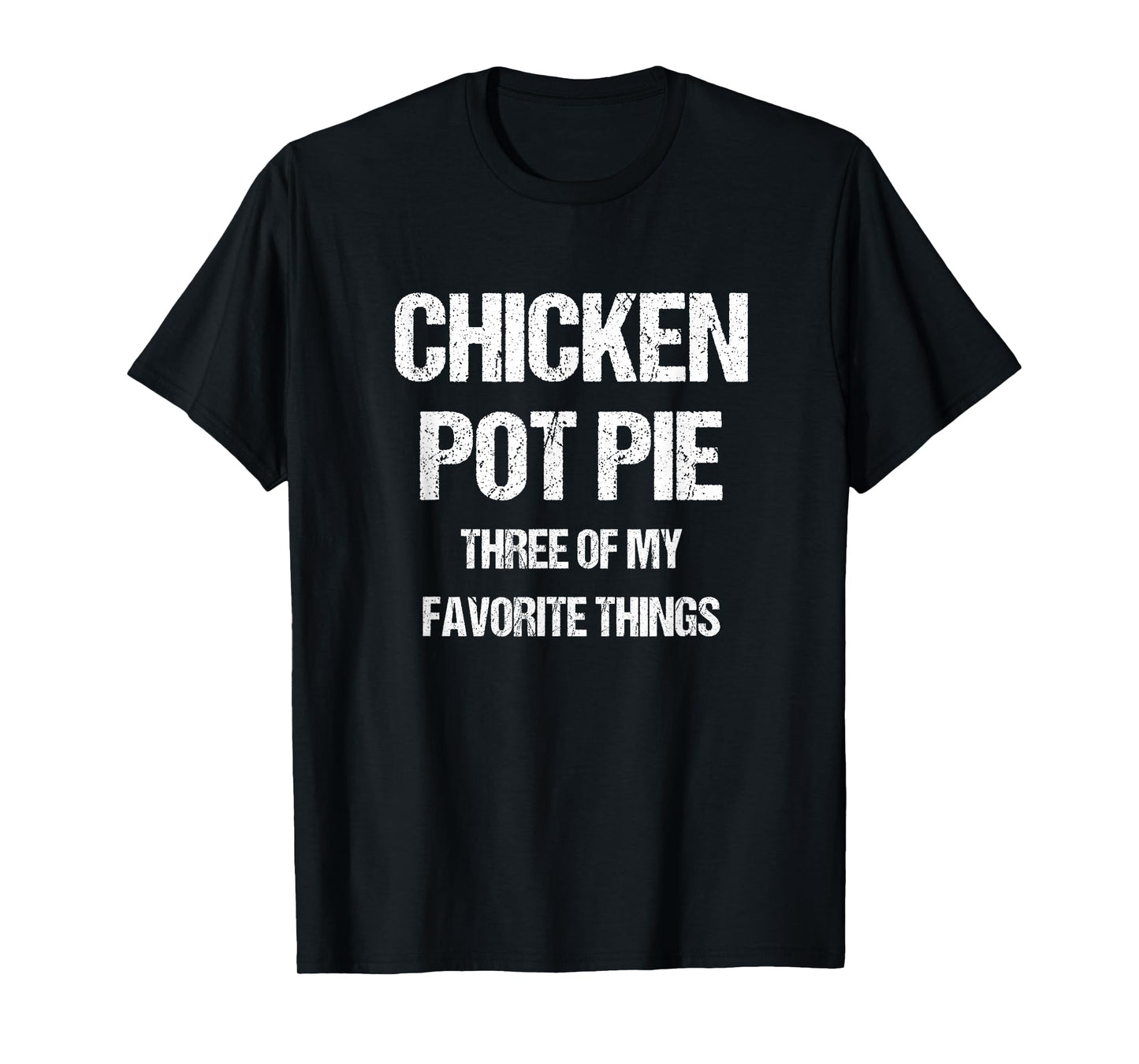 Chicken Pot Pie Three Of My Favorite Funny Sarcastic T-Shirt