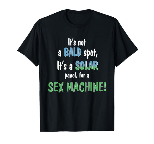 It's Not A Bald Spot It's A Solar Panel For A Sex Machine T-Shirt