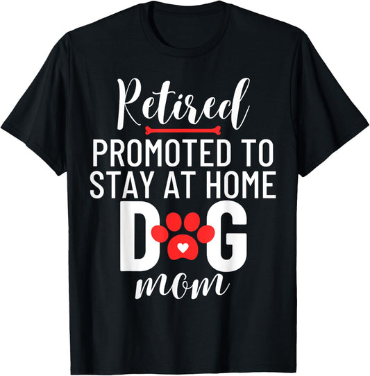 Retirement Retired Promoted to Stay At Home Dog Mom T-Shirt