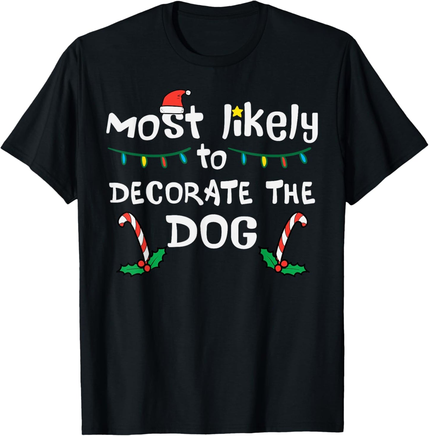 Christmas Likely Decorate Dog Xmas Family Kids Women Men T-Shirt