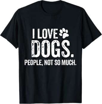 I Love Dogs. People, Not So Much - Gifts for Funny Dog Lover T-Shirt for Men Women