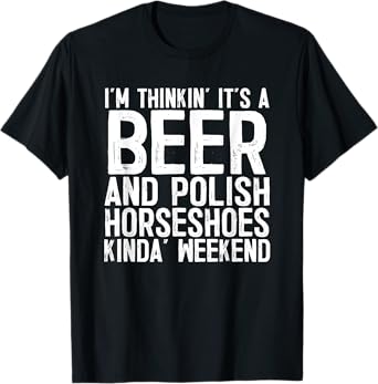 It's A Beer And Polish Horseshoes Kinda Weekend T-Shirt