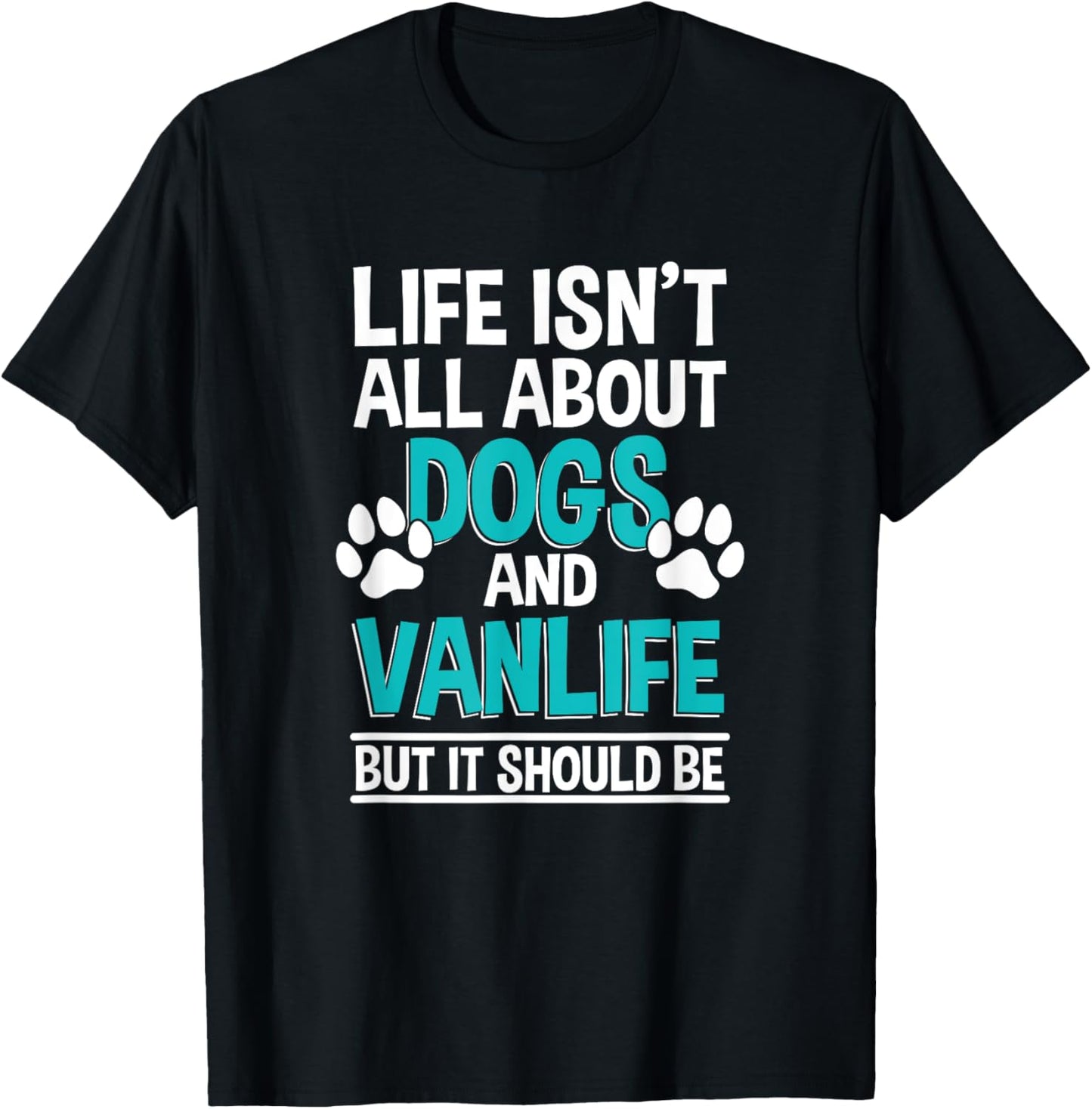 Life Isn't All About Dogs And Vanlife, Van Camping T-Shirt