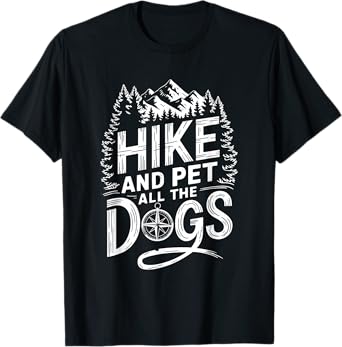 Hike And Pet All The Dogs, Hiking Trekking Mountain Hiker T-Shirt