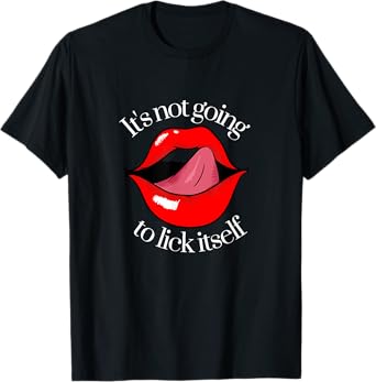 It's not going to lick itself T-Shirt