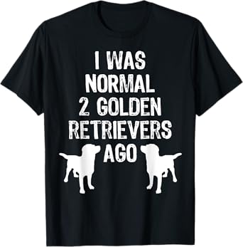 I Was Normal 2 Golden Retrievers Ago - Funny Dog T Shirt T-Shirt for Men Women Kids