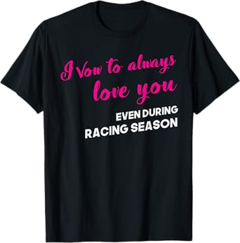 Funny Drag Racing Wife TShirt, Vow To Love You Racing Season T-Shirt
