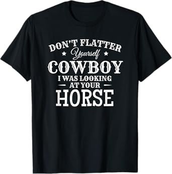 Don't Flatter Yourself Cowboy Looking At Horse T-Shirt