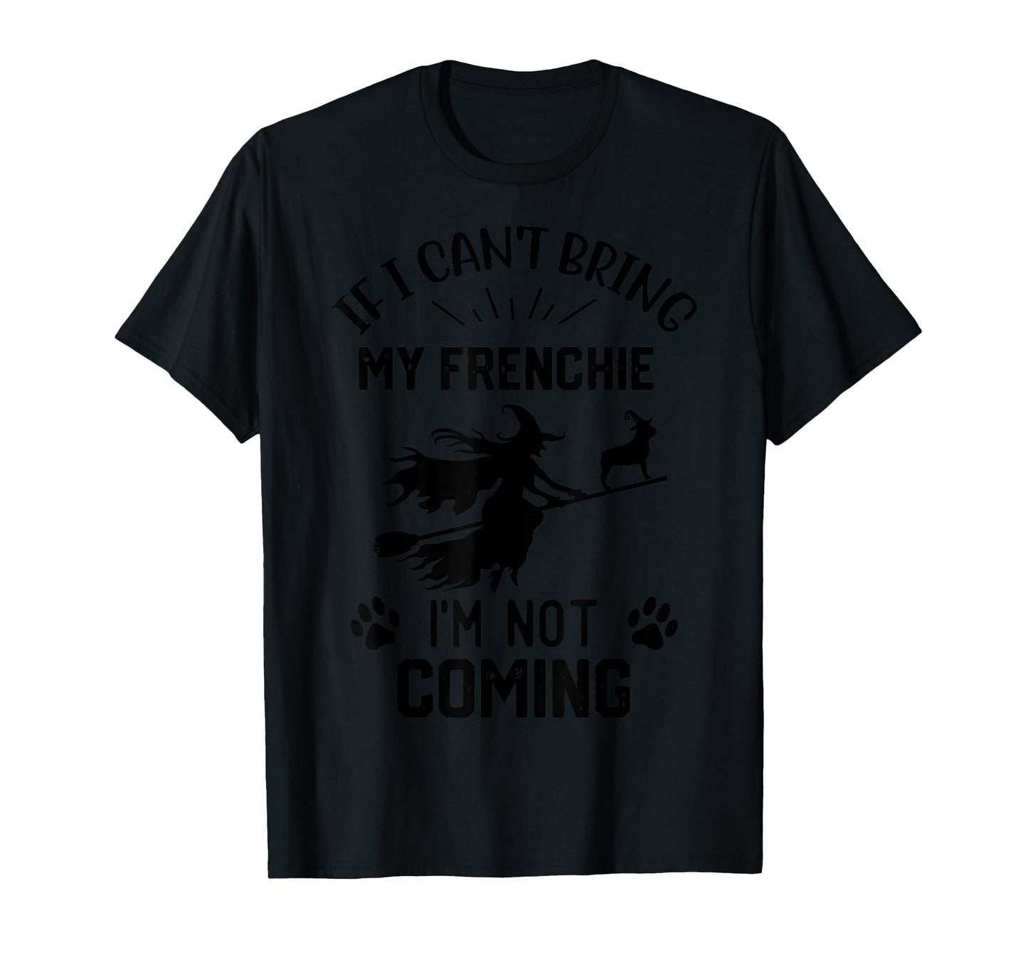 If I Can't Bring My Frenchie I'm Not Coming halloween witch T-Shirt