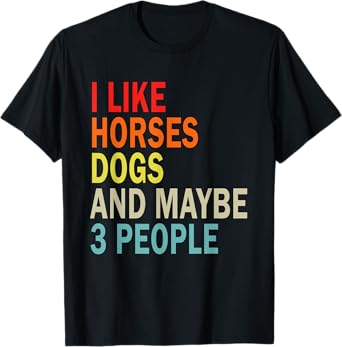 I Like Horses Dogs And Maybe 3 People Funny Horse Lover T-Shirt